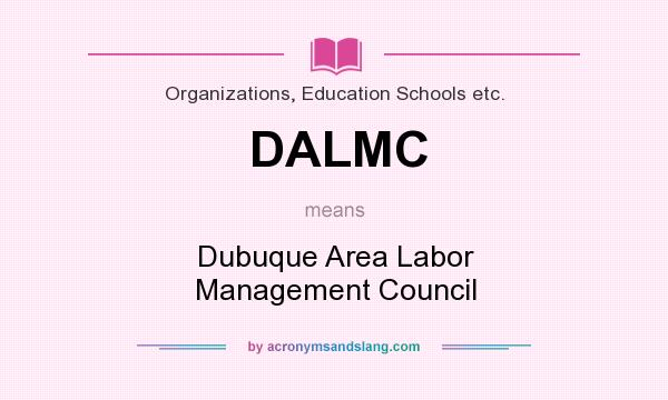 What does DALMC mean? It stands for Dubuque Area Labor Management Council