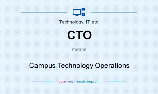 What does CTO mean? It stands for Campus Technology Operations