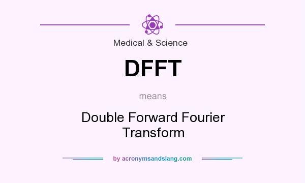 What does DFFT mean? It stands for Double Forward Fourier Transform