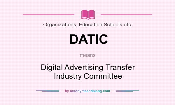 What does DATIC mean? It stands for Digital Advertising Transfer Industry Committee