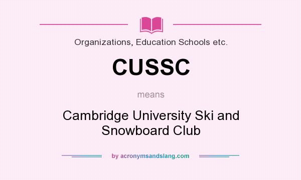 What does CUSSC mean? It stands for Cambridge University Ski and Snowboard Club