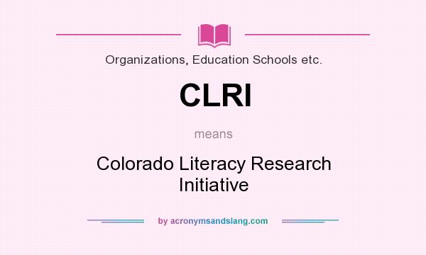 What does CLRI mean? It stands for Colorado Literacy Research Initiative