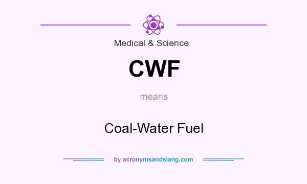 What does CWF mean? It stands for Coal-Water Fuel
