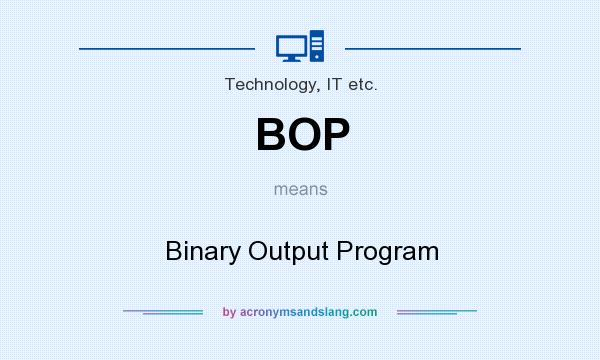 What does BOP mean? It stands for Binary Output Program