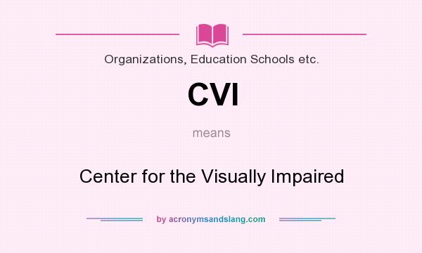 What does CVI mean? It stands for Center for the Visually Impaired
