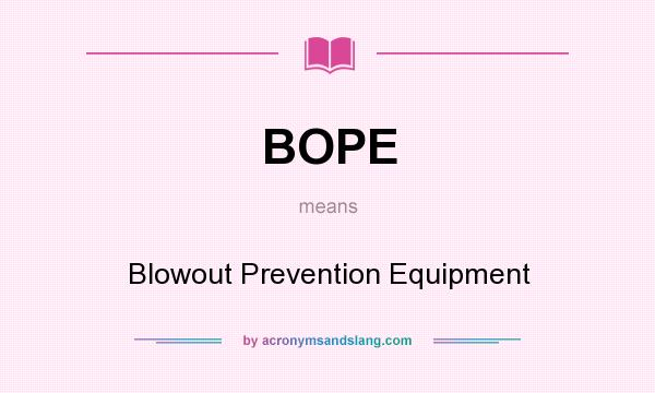 What does BOPE mean? It stands for Blowout Prevention Equipment
