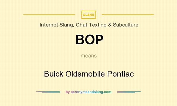 What does BOP mean? It stands for Buick Oldsmobile Pontiac
