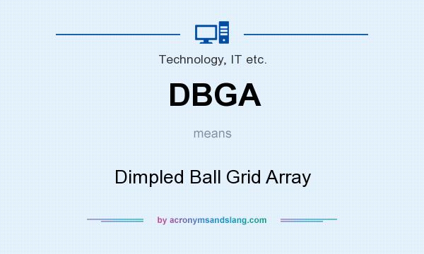What does DBGA mean? It stands for Dimpled Ball Grid Array