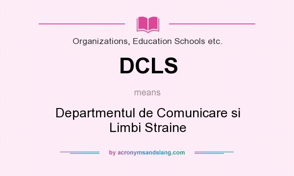 What does DCLS mean? It stands for Departmentul de Comunicare si Limbi Straine