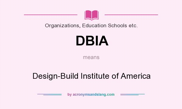 What does DBIA mean? It stands for Design-Build Institute of America