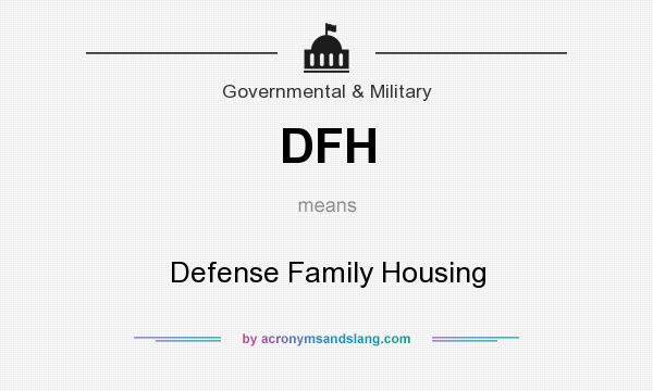 What does DFH mean? It stands for Defense Family Housing