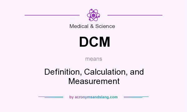What does DCM mean? It stands for Definition, Calculation, and Measurement