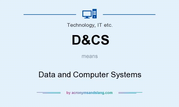 What does D&CS mean? It stands for Data and Computer Systems