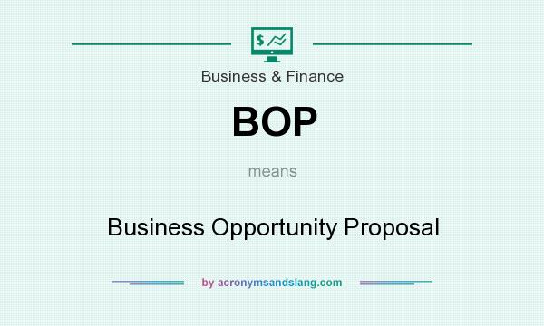 What does BOP mean? It stands for Business Opportunity Proposal