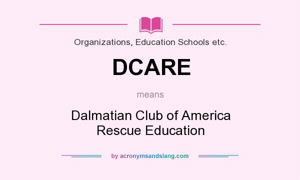What does DCARE mean? It stands for Dalmatian Club of America Rescue Education