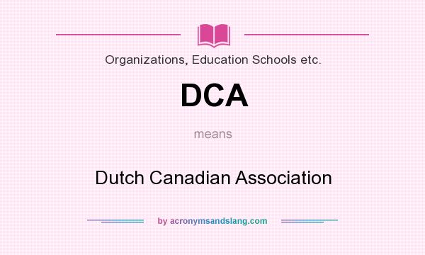 What does DCA mean? It stands for Dutch Canadian Association
