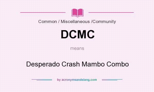 What does DCMC mean? It stands for Desperado Crash Mambo Combo