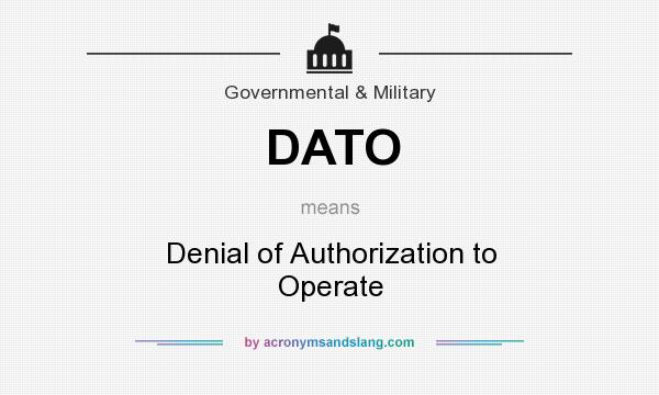 What does DATO mean? It stands for Denial of Authorization to Operate