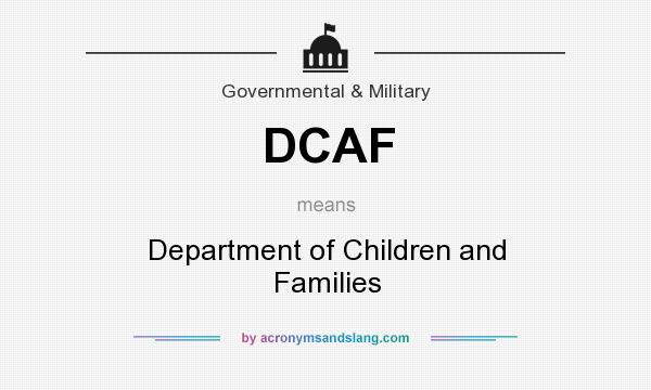 What does DCAF mean? It stands for Department of Children and Families