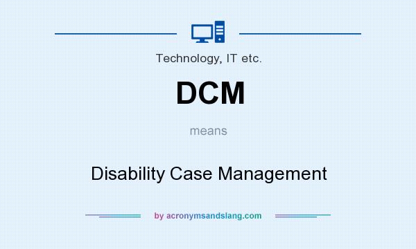 What does DCM mean? It stands for Disability Case Management