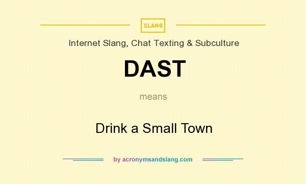 What does DAST mean? It stands for Drink a Small Town