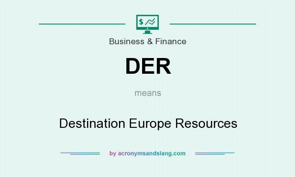 What does DER mean? It stands for Destination Europe Resources
