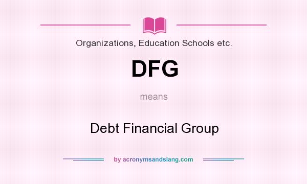 What does DFG mean? It stands for Debt Financial Group