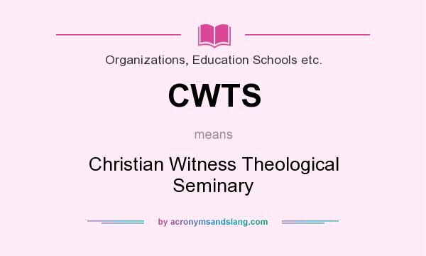 What does CWTS mean? It stands for Christian Witness Theological Seminary