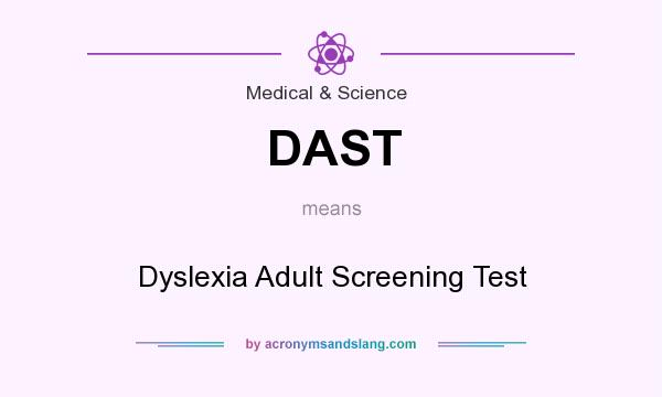 What does DAST mean? It stands for Dyslexia Adult Screening Test
