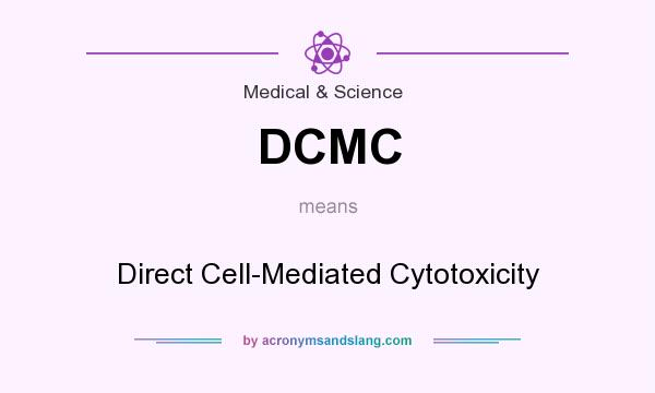 What does DCMC mean? It stands for Direct Cell-Mediated Cytotoxicity