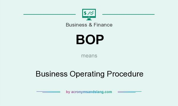 What does BOP mean? It stands for Business Operating Procedure