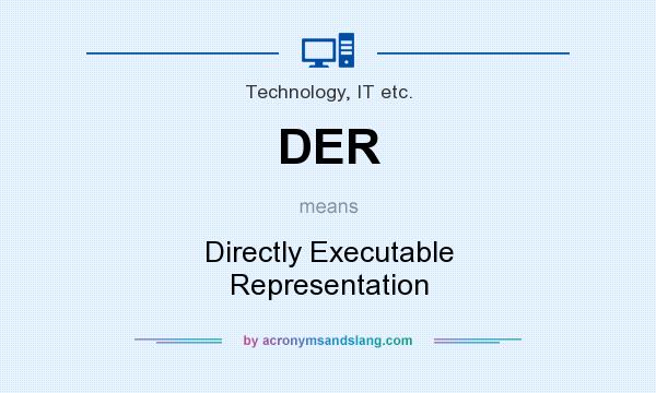 What does DER mean? It stands for Directly Executable Representation