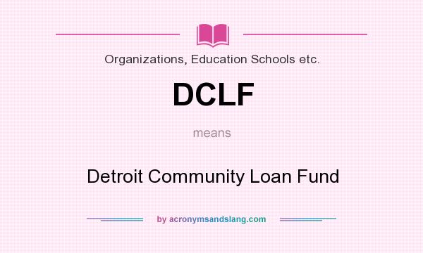 What does DCLF mean? It stands for Detroit Community Loan Fund