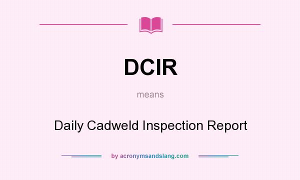 What does DCIR mean? It stands for Daily Cadweld Inspection Report