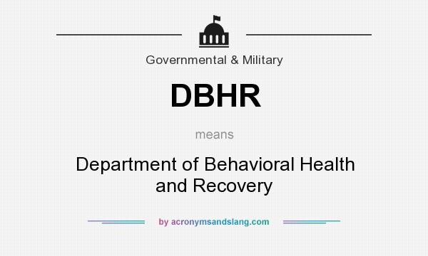 What does DBHR mean? It stands for Department of Behavioral Health and Recovery