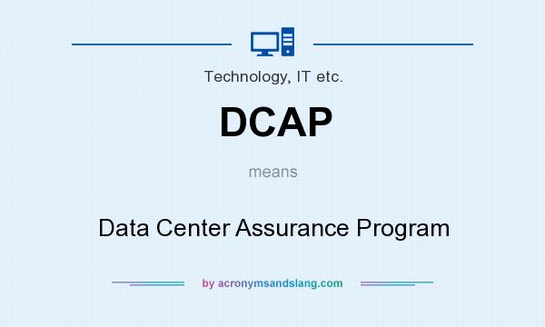 What does DCAP mean? It stands for Data Center Assurance Program