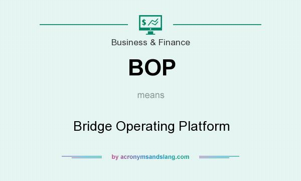 What does BOP mean? It stands for Bridge Operating Platform