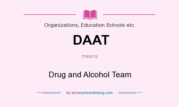 What does DAAT mean? It stands for Drug and Alcohol Team