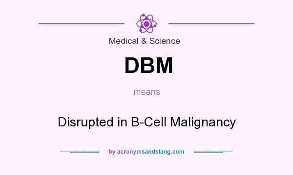 What does DBM mean? It stands for Disrupted in B-Cell Malignancy