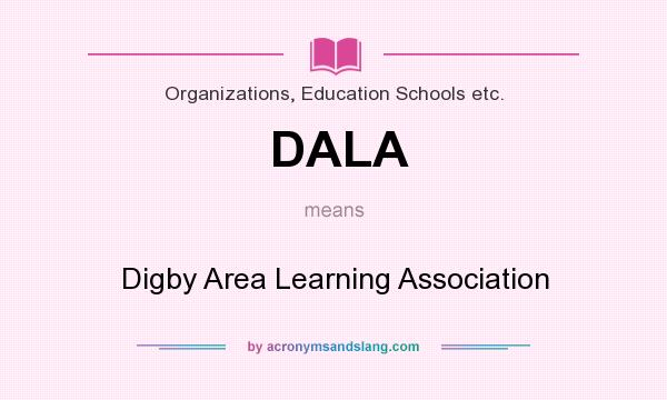 What does DALA mean? It stands for Digby Area Learning Association