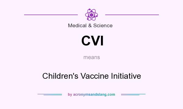What does CVI mean? It stands for Children`s Vaccine Initiative