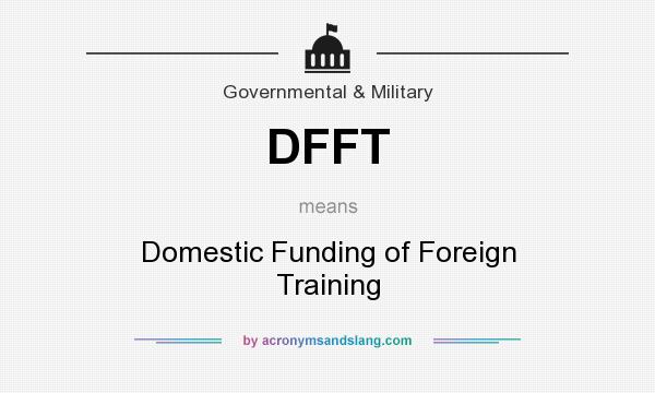 What does DFFT mean? It stands for Domestic Funding of Foreign Training