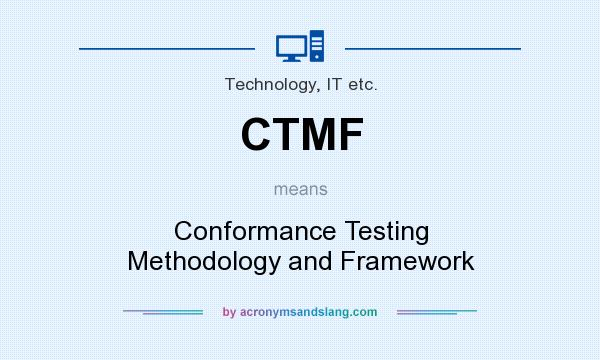 What does CTMF mean? It stands for Conformance Testing Methodology and Framework