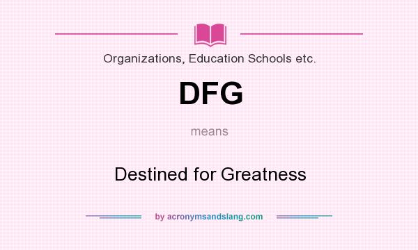 What does DFG mean? It stands for Destined for Greatness
