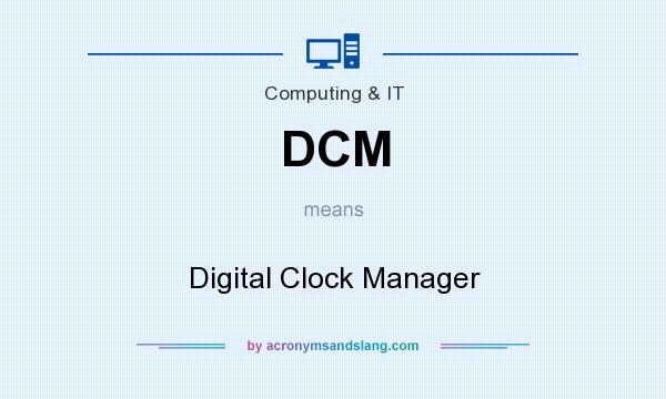 What does DCM mean? It stands for Digital Clock Manager