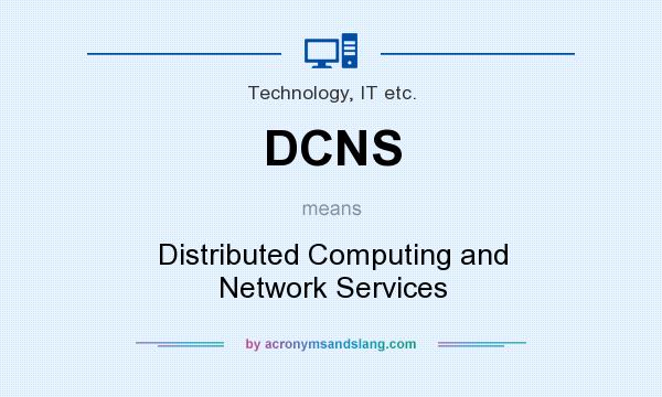 What does DCNS mean? It stands for Distributed Computing and Network Services