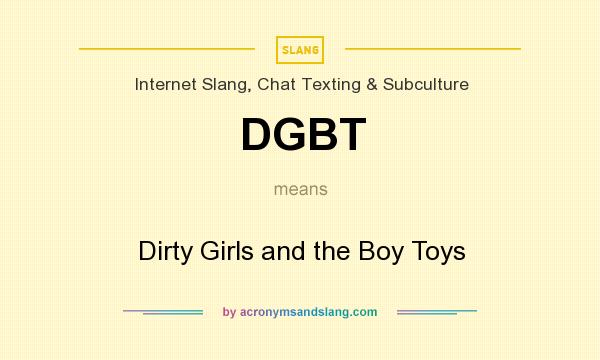 What does DGBT mean? It stands for Dirty Girls and the Boy Toys