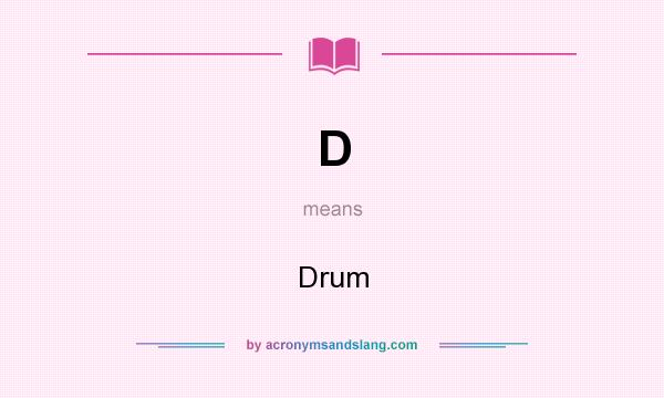 What does D mean? It stands for Drum