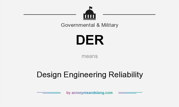 What does DER mean? It stands for Design Engineering Reliability