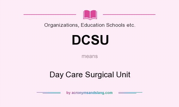 What does DCSU mean? It stands for Day Care Surgical Unit